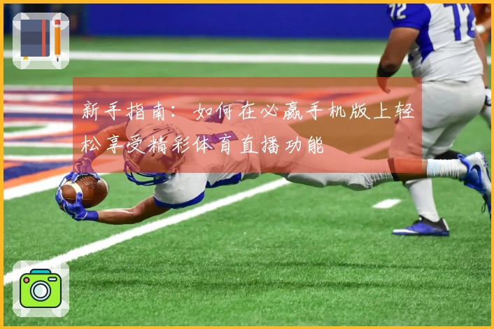 新手指南：如何在必赢手机版上轻松享受精彩体育直播功能